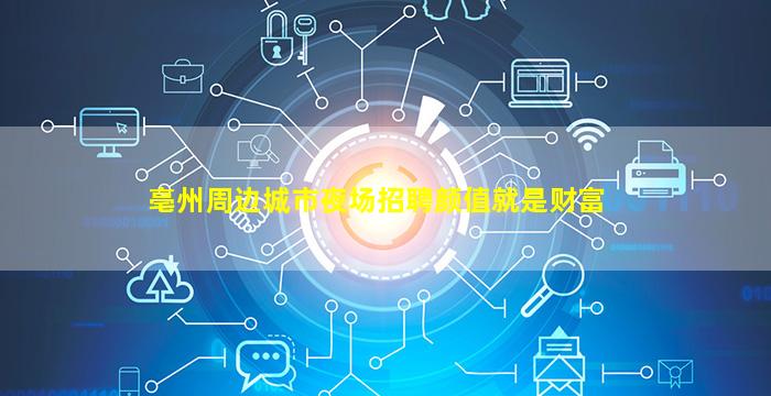 亳州周边城市夜场招聘颜值就是财富
